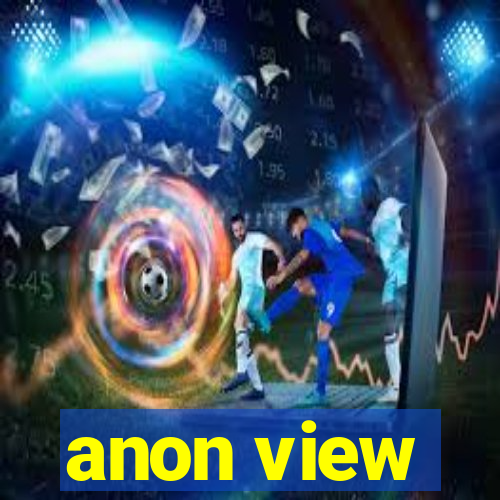 anon view