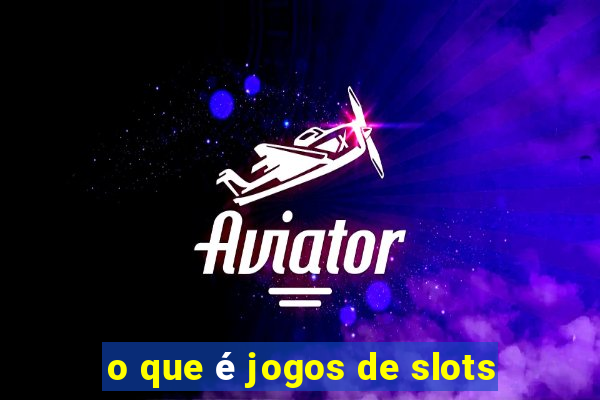 o que é jogos de slots