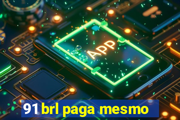 91 brl paga mesmo