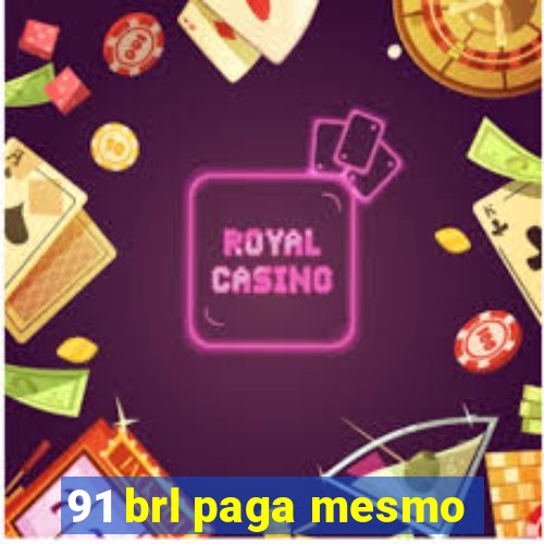 91 brl paga mesmo