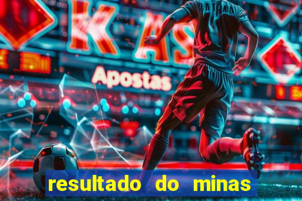 resultado do minas cap hoje