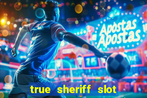 true sheriff slot free play