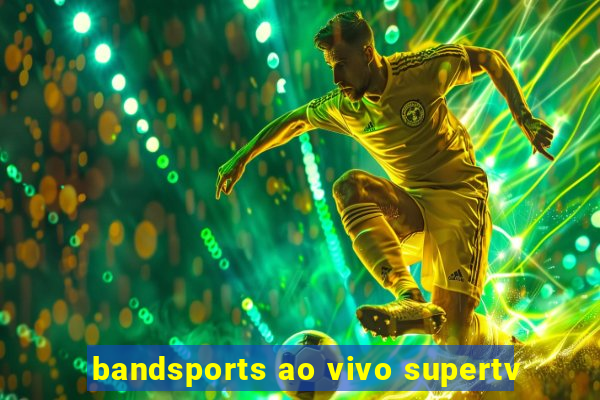 bandsports ao vivo supertv