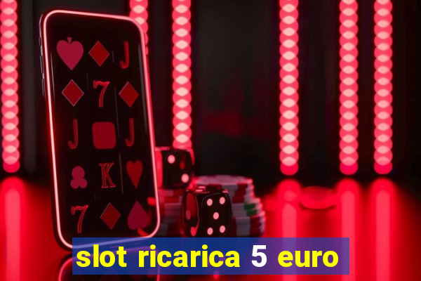 slot ricarica 5 euro