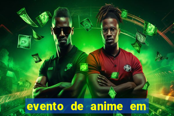 evento de anime em sp hoje