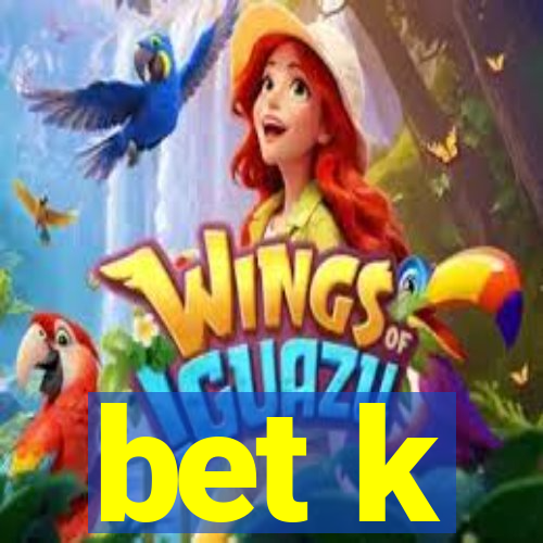 bet k