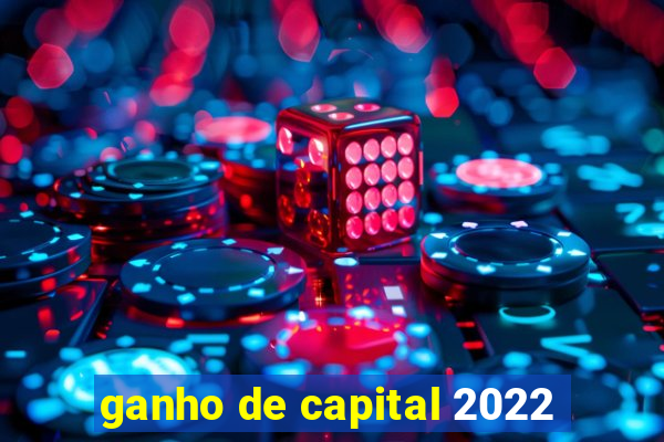 ganho de capital 2022