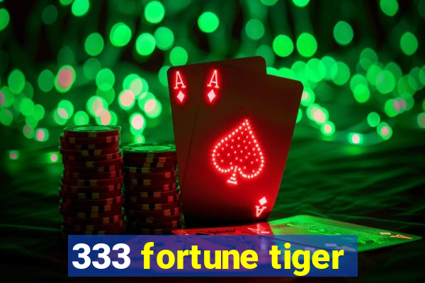 333 fortune tiger