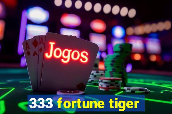 333 fortune tiger