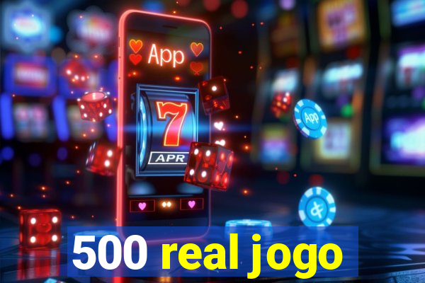 500 real jogo