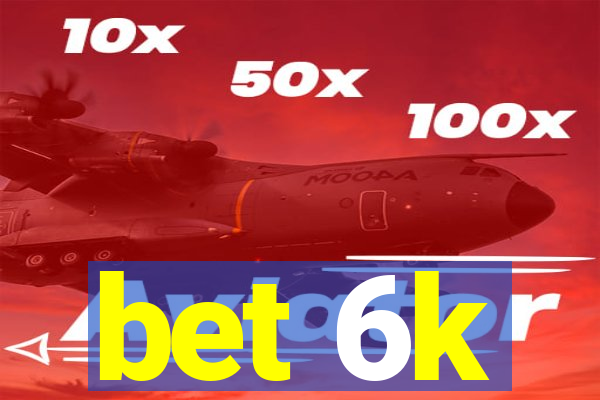 bet 6k