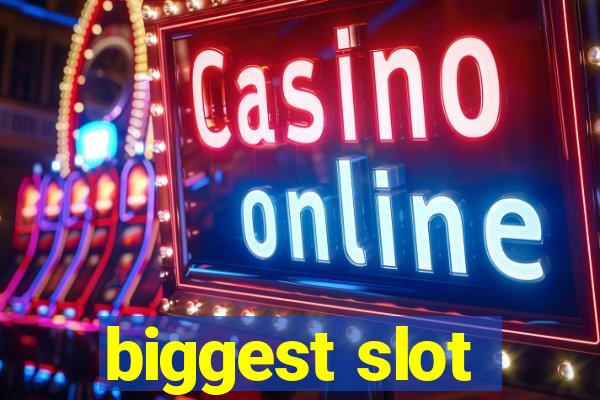 biggest slot