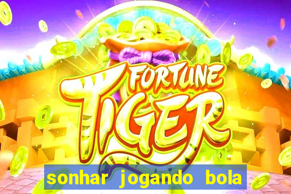 sonhar jogando bola e fazendo gol