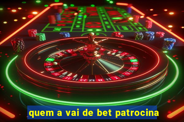 quem a vai de bet patrocina