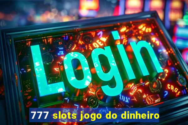 777 slots jogo do dinheiro