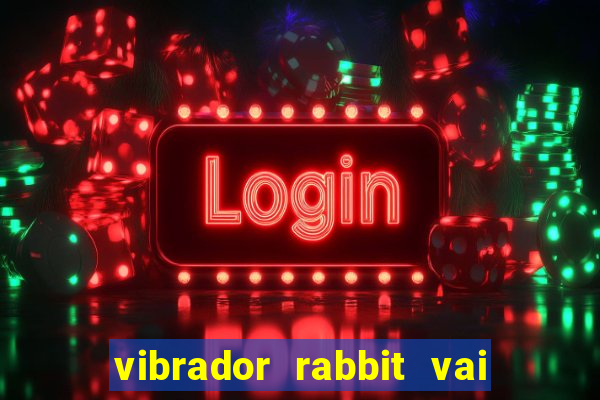 vibrador rabbit vai e vem