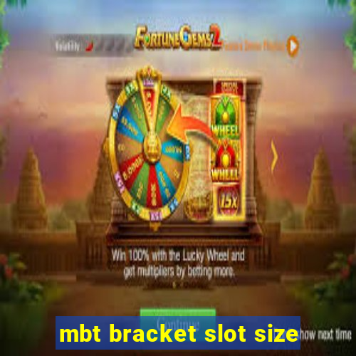 mbt bracket slot size