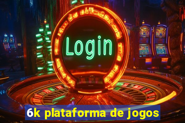 6k plataforma de jogos