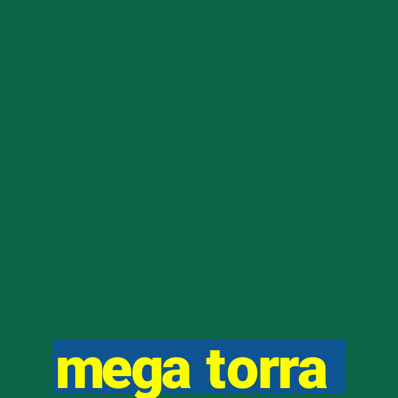 mega torra