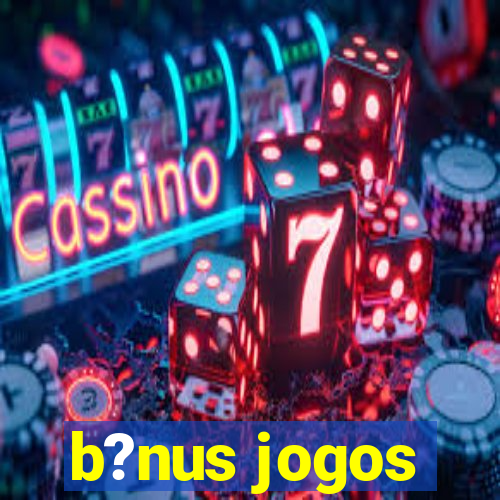 b?nus jogos