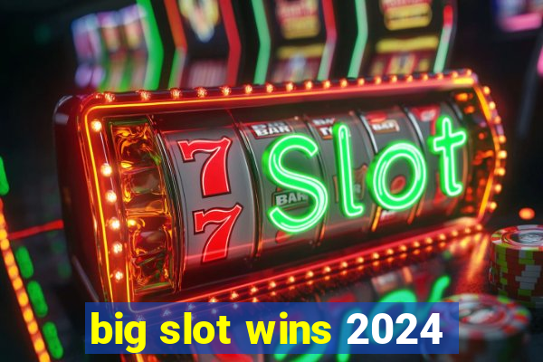 big slot wins 2024