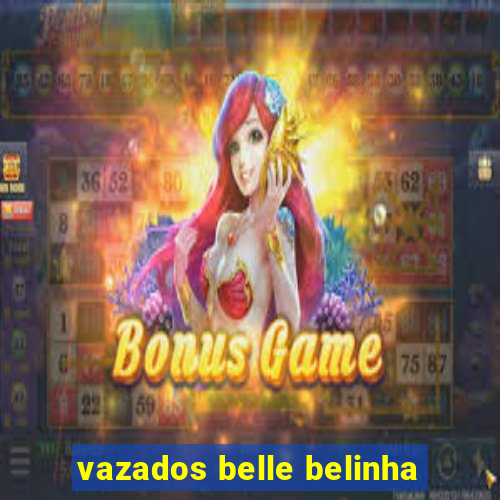 vazados belle belinha