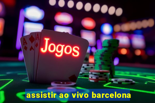 assistir ao vivo barcelona