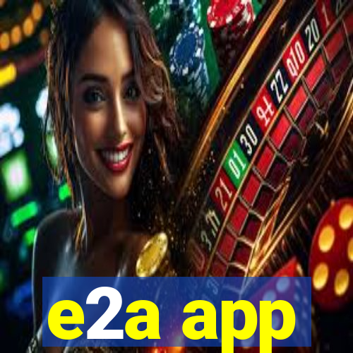 e2a app