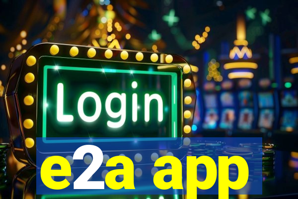 e2a app