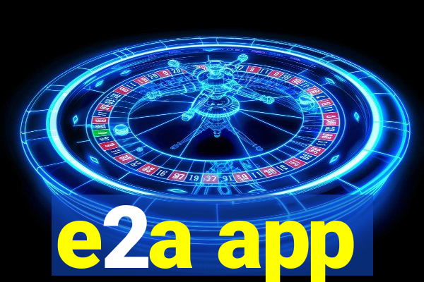 e2a app