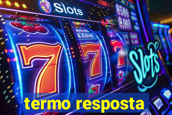 termo resposta