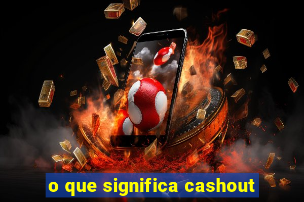 o que significa cashout