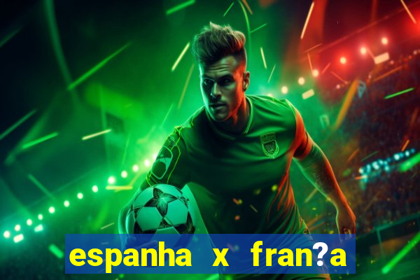 espanha x fran?a ao vivo online