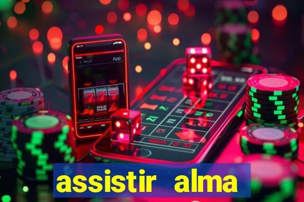 assistir alma gêmea online grátis