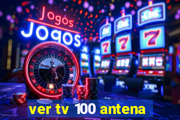 ver tv 100 antena