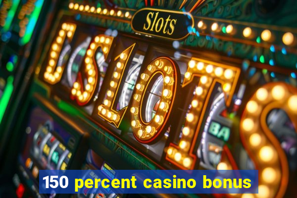 150 percent casino bonus