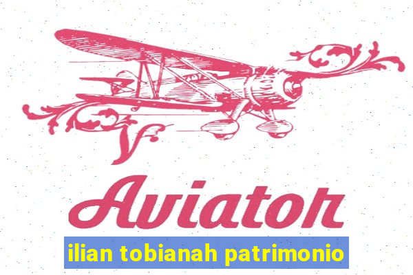 ilian tobianah patrimonio