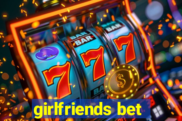 girlfriends bet