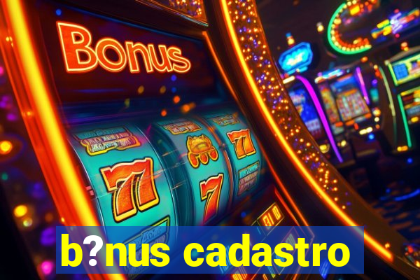 b?nus cadastro