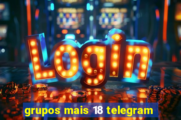 grupos mais 18 telegram