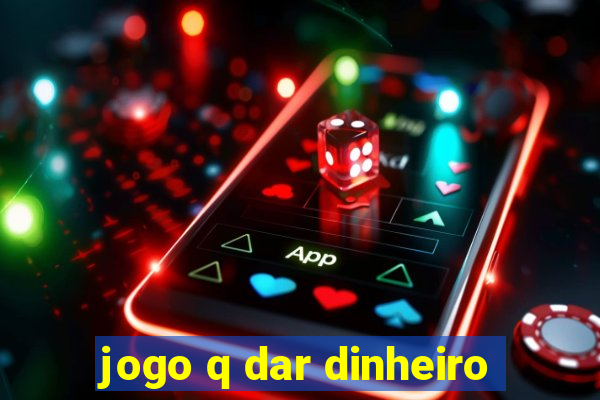 jogo q dar dinheiro