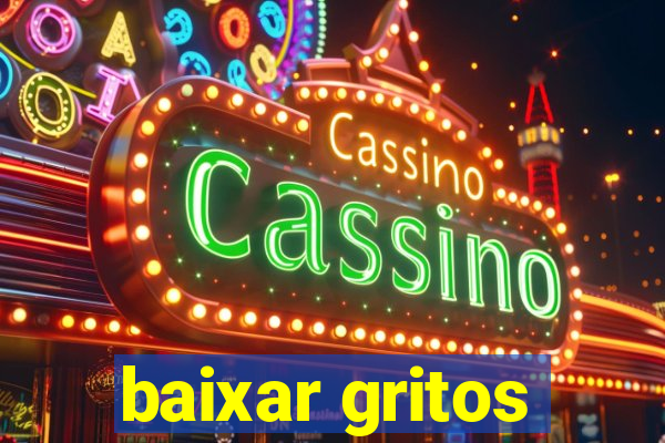 baixar gritos