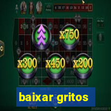 baixar gritos