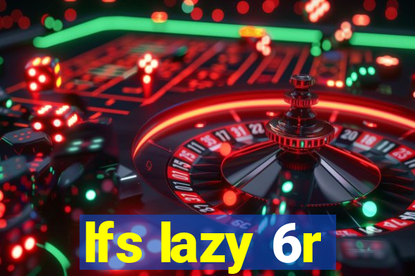 lfs lazy 6r