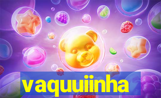 vaquuiinha