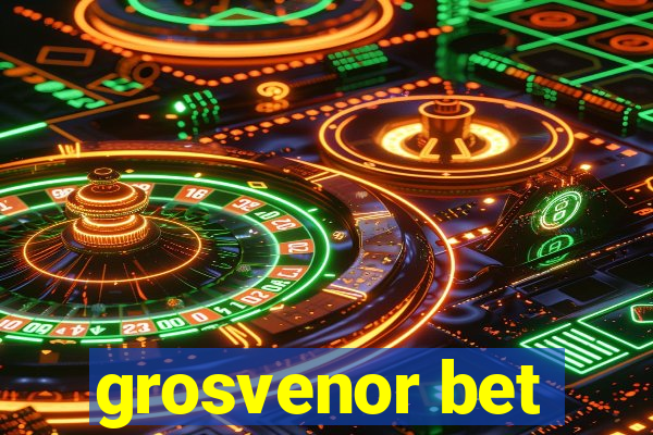 grosvenor bet