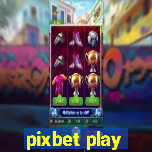 pixbet play