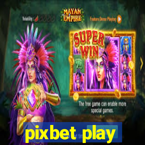 pixbet play