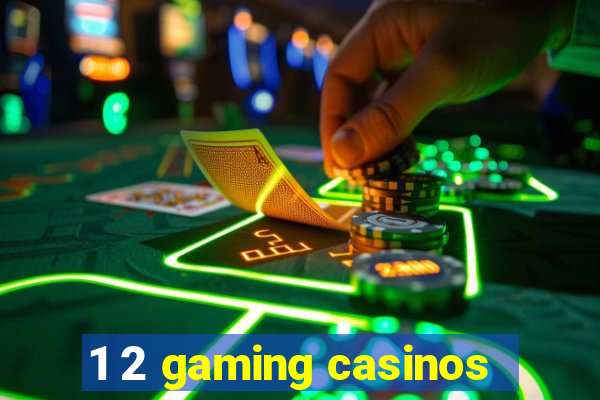 1 2 gaming casinos