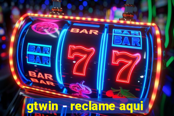 gtwin - reclame aqui